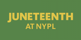 Forest green rectangle with bold, centered goldenrod text that reads: Juneeteenth at NYPL