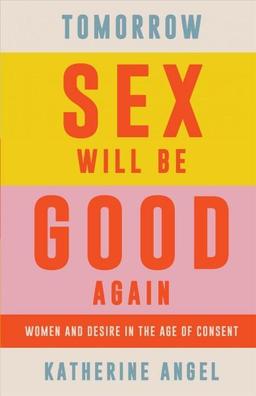 Tomorrow Sex Will Be Good Again by Katherine Angel