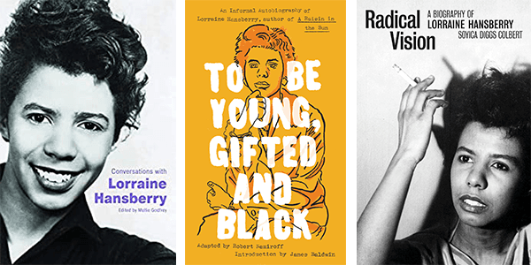 Books covers of Conversations with Lorraine Hansberry; To Be Young, Gifted and Black; and Radical Vision