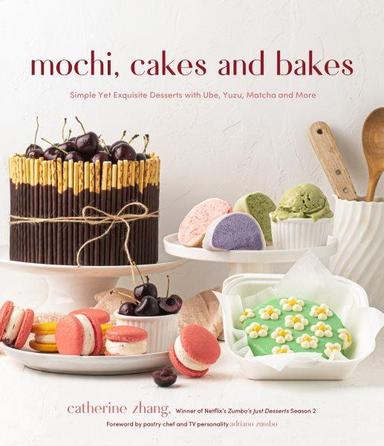Mochi, Cakes and Bakes: Simple Yet Exquisite Desserts with Ube, Yuzu, Matcha and More, by Catherine Zhang