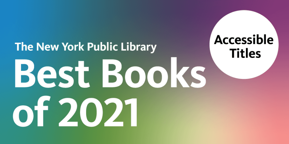 The words The New York Public Library, Best Books of 2021, Accessible Titles against a rainbow colored background.