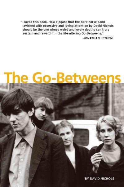 Quote from Jonathan Lethem "I loved this book, How elegant that the dark-horse band lavished with obsessive and loving attention by David Nichols should be the one whose weird and lovely depths can truly sustain and reward it - the life-altering Go-Betweens." Album cover for The Go-Betweens.
