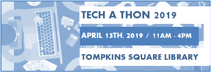 Banner for Tech A Thon 2019, April 13, 2019, 11am to 4pm, Tompkins Square Library