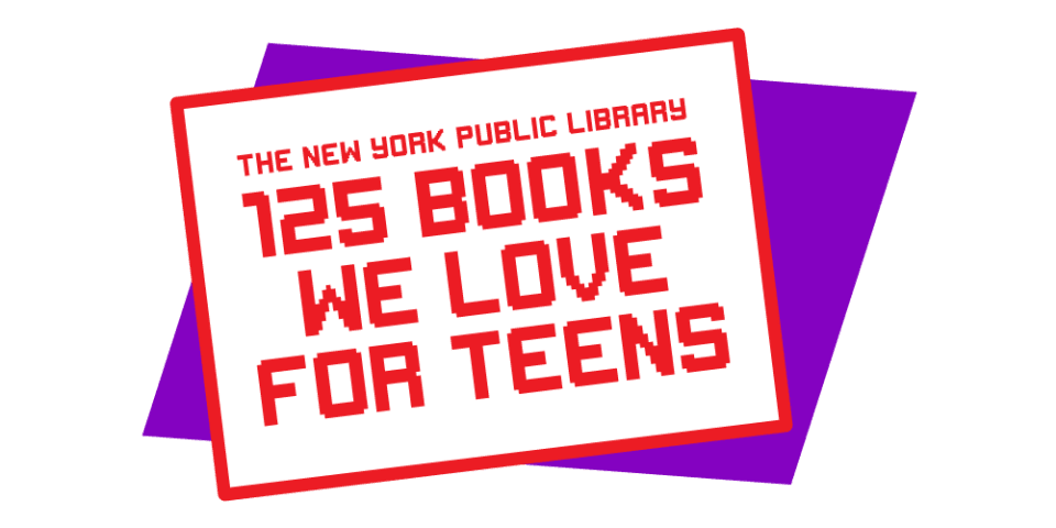  The New York Public Library—125 Books We Love for Teens