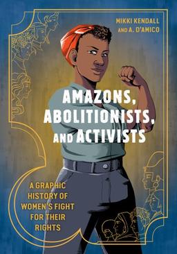Amazons, Abolitionists, and Activists : A Graphic History of Women's Fight for Their Rights