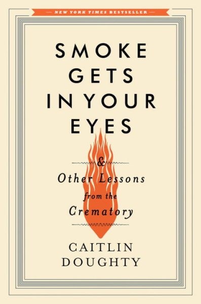 Smoke Gets in Your Eyes & Other Lessons from the Crematory book cover