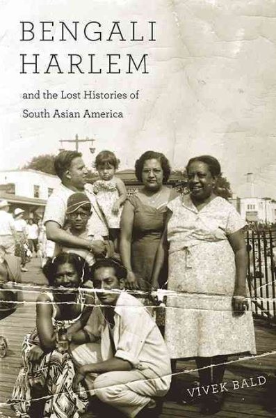 Bengali Harlem and the Lost Histories of South Asian America by Vivek Bald