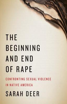 Beginning and End of Rape : Confronting Sexual Violence in Native America by Sarah Deer