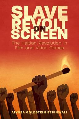 book cover of Slave Revolt on Screen: The Haitian Revolution in Film and Video Games