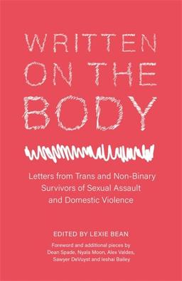 Written on the Body: Letters from Trans and Non-binary Survivors of Sexual Assault and Domestic Violence edited by Lexie Bean