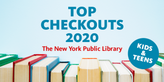 Photograph of books stacked vertically next to each other with text above that reads: Top Checkouts 2020 The New York Public Library Kids & Teens