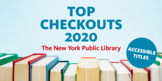 Photograph of books stacked vertically next to each other with text above that reads: Top Checkouts 2020 The New York Public Library Accessible Titles