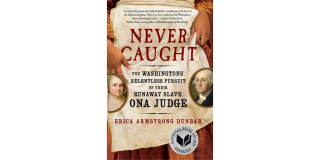 Book cover featuring an illustration of a Black woman wearing an apron and superimposed images of George and Martha Washington; the book title is superimposed over the image of the apron: Never Caught The Washingtons' Relentless Pursuit of Their Runaway Slave, Ona Judge 
