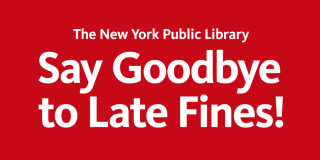 Red background with bold white text that reads: The New York Public Library, Say Goodbye to Late Fines. 