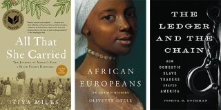Book covers of All That She Carried by Tiya Miles, African Europeans: An Untold History by Olivette Otele, and The Ledger and the Chain: How Domestic Slave Traders Shaped America by Joshua D. Rothman